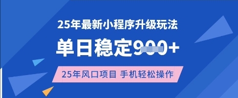 25年3月最新小程序升级玩法，单日稳定收益数张，风口项目，一个手机轻松操作【揭秘】-网创先锋