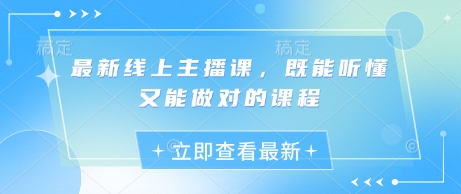 最新线上主播课，既能听懂又能做对的课程-网创先锋