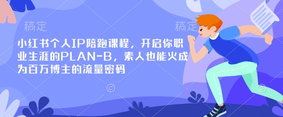 小红书个人IP陪跑课程，开启你职业生涯的PLAN-B，素人也能火成为百万博主的流量密码-网创先锋