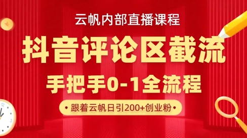 云帆内部直播课·抖音评论区截流流术，精准私信粉丝，单号日引流300+精准创业粉-网创先锋