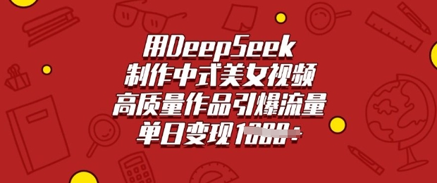 用DeepSeek制作中式美女视频，高质量作品引爆流量，单日变现多张-网创先锋