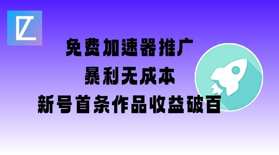 免费加速器推广项目_新号首条作品收益破百【图文+视频+2w字教程】-网创先锋