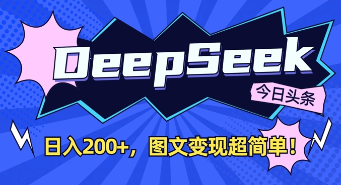 DeepSeek做今日头条图文，每天收益2张，图文变现超简单-网创先锋