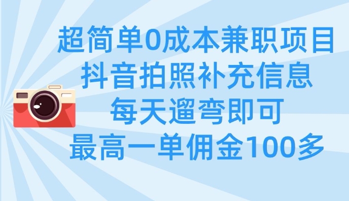 超简单0成本兼职项目，拍照补充信息，每天遛弯即可，最高一单佣金100多-网创先锋