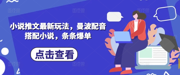 小说推文最新玩法，曼波配音搭配小说，条条爆单-网创先锋