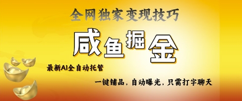 2025咸鱼AI全自动托管电商带货，掌握流量密码，开启躺Z新模式【揭秘】-网创先锋