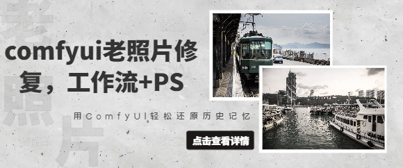 comfyui老照片修复，工作流+PS，用ComfyUI轻松还原历史记忆-网创先锋