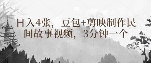 豆包+剪映制作民间故事视频，3分钟一个，日入4张-网创先锋