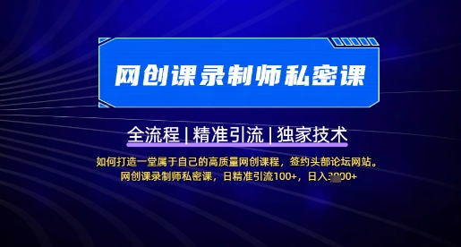 【网创课录制师私密课】如何打造一堂属于自己的高质量网创课程，网创课录制师私密课，日精准引流100+-网创先锋