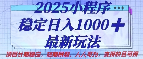 2025小程序稳定日入1k，最新玩法项目长期稳定，短期是利，人人可为，变现快且可观【揭秘】-网创先锋
