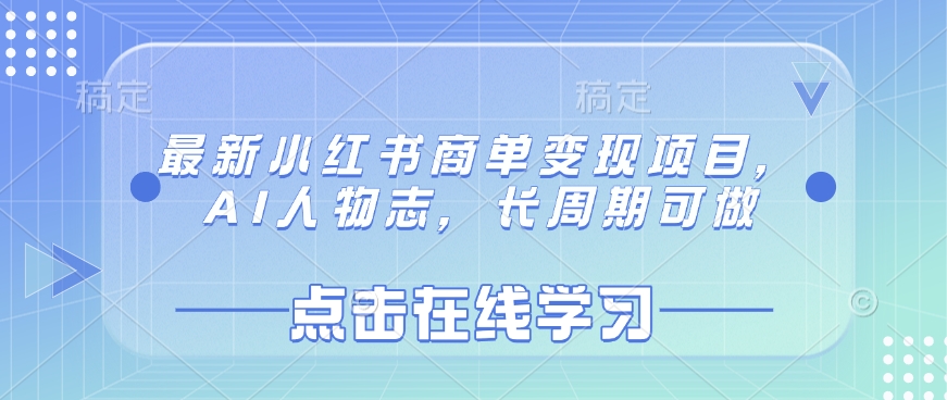 最新小红书商单变现项目，AI人物志，长周期可做-网创先锋