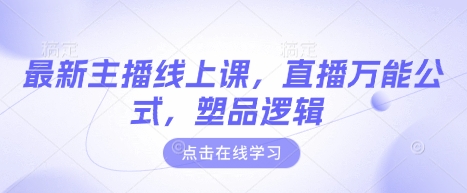 最新主播线上课，直播万能公式，塑品逻辑-网创先锋