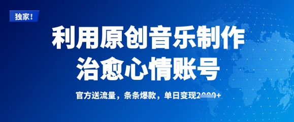 利用原创音乐制作治愈心情账号，条条爆款，单日变现多张-网创先锋