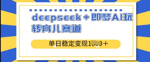 deepseek+即梦AI玩转育儿赛道，单日稳定变现多张-网创先锋