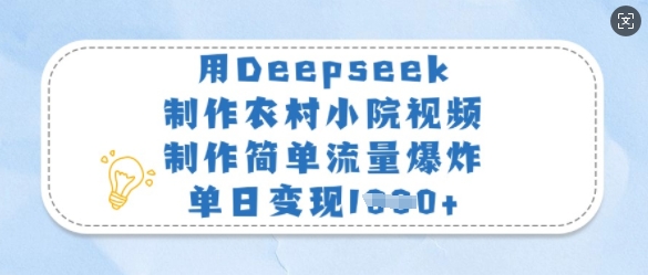 用Deepseek制作农村小院视频，制作简单流量爆炸，单日变现多张-网创先锋