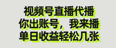 视频号直播代播，你出账号我来播，单日收益轻松几张【揭秘】-网创先锋