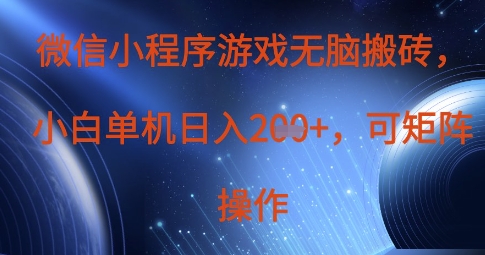 微信小程序游戏无脑搬砖，单设备日入2张+，可矩阵操作-网创先锋