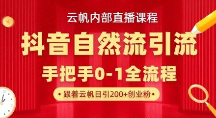 【云帆内部直播课】抖音最新自然模版引流玩法，单号单日引300+精准创业粉-网创先锋