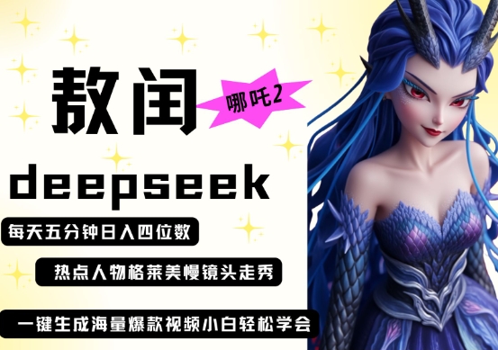 deepseek+哪吒2敖润姑姑走秀+爆款视频，起号快，爆款多，每天五分钟，日入四位数-网创先锋
