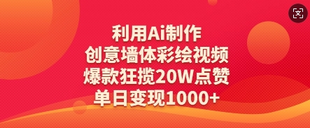 利用Ai制作创意墙体彩绘视频，爆款狂揽20W点赞，单日变现数张-网创先锋