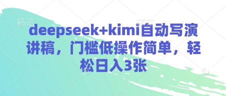deepseek+kimi自动写演讲稿，门槛低操作简单，轻松日入3张-网创先锋
