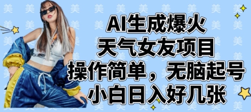AI生成爆火天气女友项目，操作简单，无脑起号，小白日入好几张-网创先锋