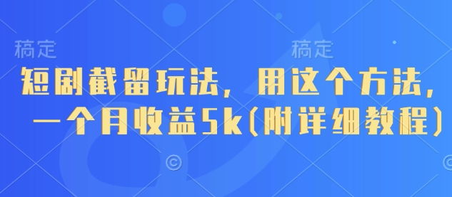 短剧截留玩法，用这个方法，一个月收益5k(附详细教程)-网创先锋
