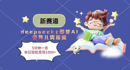 新赛道，deepseek+即梦AI做育儿类视频，5分钟一条，单日轻松变现多张-网创先锋