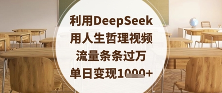 利用DeepSeek用人生哲理视频，流量条条过万，单日变现数张-网创先锋