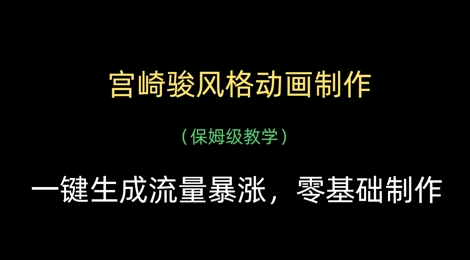 宫崎骏风格动画制作，一键生成流量暴涨，保姆级教学-网创先锋