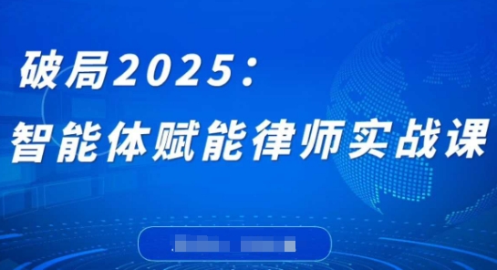 破局2025：智能体赋能律师实战课，打破编程壁垒，完成复杂任务，沉淀专属知识，赋能律师实务-网创先锋