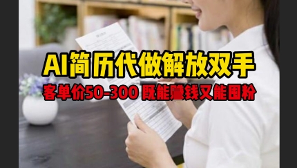 AI简历代做解放双手，客单价50-300不等，既能挣钱又能囤粉-网创先锋
