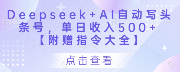 Deepseek+AI自动写头条号，单日收入500+ 【附赠指令大全】-网创先锋