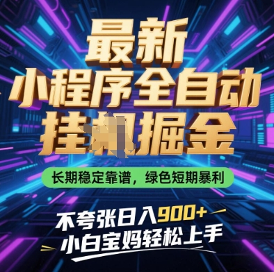 最新小程序全自动挂G掘金，长期稳定靠谱，绿色短期暴利不夸张日入9张，小白宝妈轻松上手【揭秘】-网创先锋