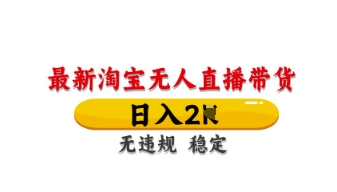 最新淘宝无人直播带货，日入数张，不违规不封号，独家技术，操作简单【揭秘】-网创先锋