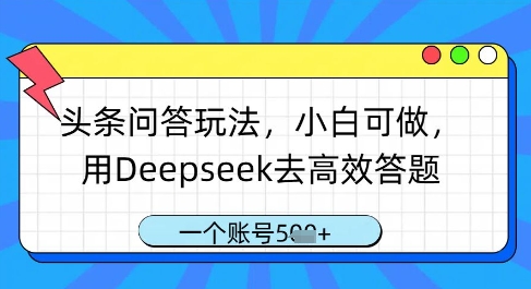头条问答玩法，小白可做，用Deepseek去高效答题，一个账号几张-网创先锋