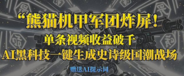 熊猫机甲军团炸屏，单条视频收益破千，AI黑科技一键生成史诗级国潮战场-网创先锋