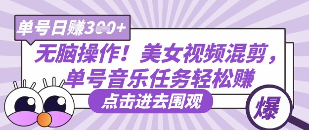 无脑操作！美女视频混剪，单号音乐任务轻松日入3张+-网创先锋