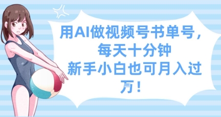 用AI做视频号书单号，每天十分钟，新手小白也可月入过W-网创先锋