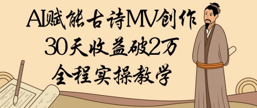 AI赋能古诗MV创作：30天收益破1W，全程实操教学-网创先锋