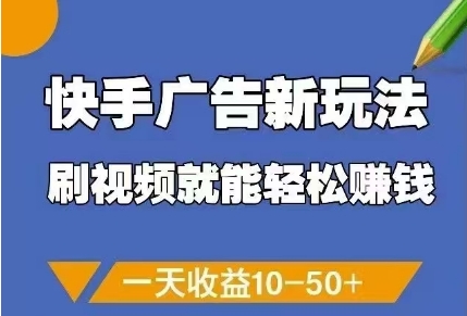 快手广告新玩法，刷视频就能轻松挣钱，一天收益10-50+-网创先锋