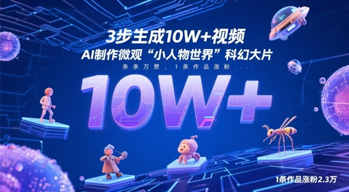 3步生成10W+视频，AI制作微观“小人物世界”科幻大片，条条万赞，1条作品涨粉2.3W-网创先锋