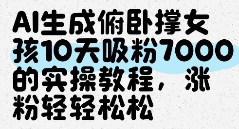 AI生成俯卧撑女孩，10天吸粉7000的实操教程，涨粉轻轻松松-网创先锋