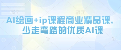 AI绘画+ip课程商业精品课，少走弯路的优质AI课-网创先锋