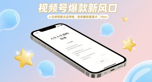 视频号爆款新风口，人生感悟图文这样做，条条播放量直冲 10w+-网创先锋