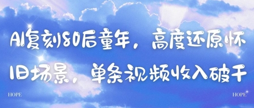 AI复刻80后童年，高度还原怀旧场景，单条视频收入几张-网创先锋