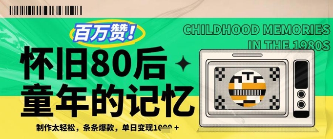 百万赞！利用复刻80年代童年回忆杀，条条爆款，单日变现几张-网创先锋