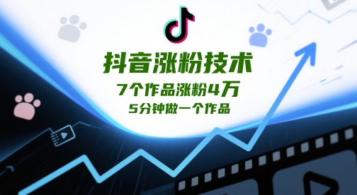 抖音涨粉技术，7个作品涨粉4W，5分钟做一个作品-网创先锋
