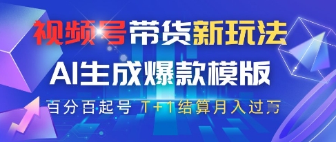 视频号带货新玩法，AI生成，百分百原创爆款模版，百分百起号，高佣商品T+1结算月入过W【揭秘】-网创先锋