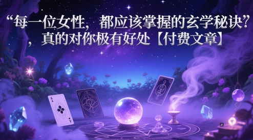 每一位女性，都应该掌握的玄学秘诀 ，真的对你极有好处【付费文章】-网创先锋